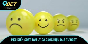 Mẹo Kiểm Soát Tâm Lý Cá Cược Hiệu Quả Từ Dân Chơi Tại 9BET