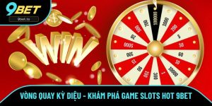 Vòng Quay Kỳ Diệu - Khám Phá Game Slots Hot Nhất Tại 9BET