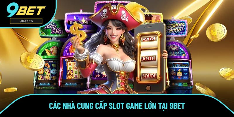 Các nhà cung cấp slot game lớn tại 9BET