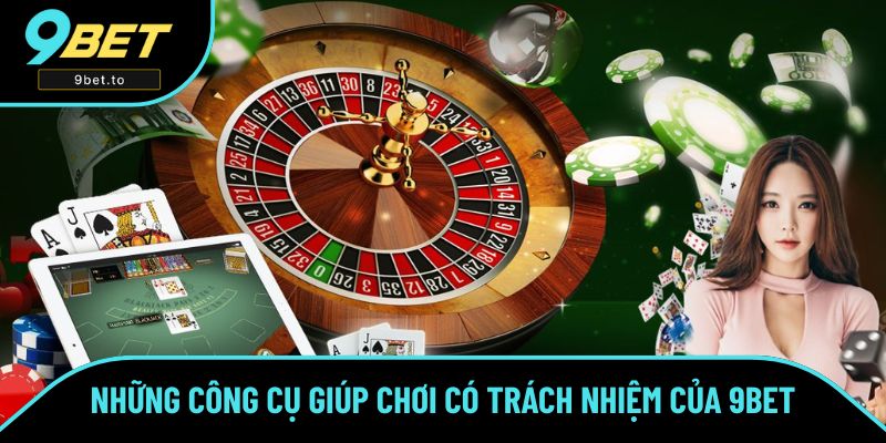 Những công cụ để chơi có trách nhiệm trên nền tảng 9BET
