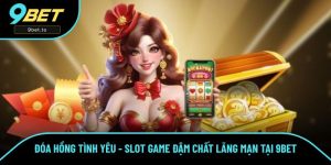 Đóa Hồng Tình Yêu - Slot Game Đậm Chất Lãng Mạn Có Tại 9BET
