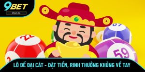 Lô Đề Đại Cát - Nhanh Tay Đặt Tiền, Rinh Thưởng Khủng Ở 9BET