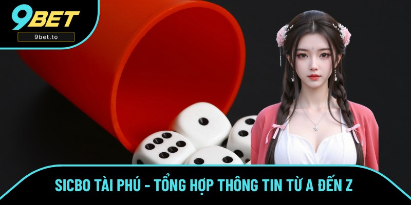 Sicbo Tài Phú - Tổng Hợp Thông Tin Từ A Đến Z Cùng 9BET