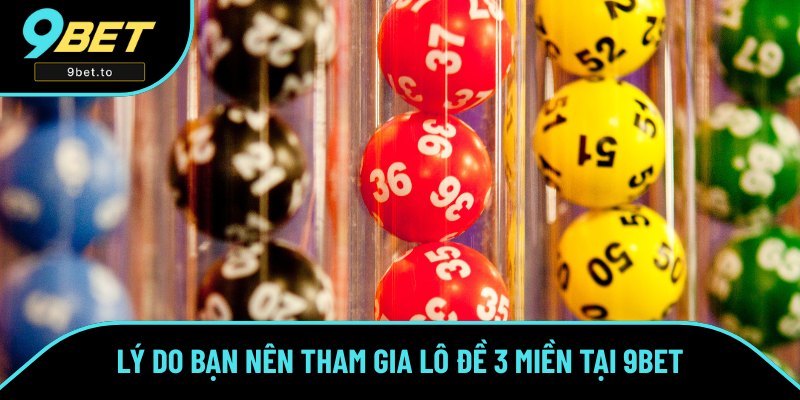 Tại sao nên chơi lô đề 3 miền ngay bây giờ? 