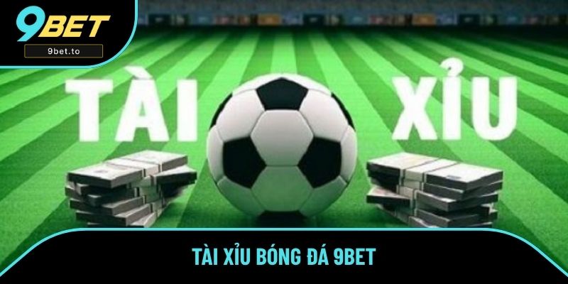 Tài Xỉu Bóng Đá Và Những Kinh Nghiệm Từ Cao Thủ 9BET
