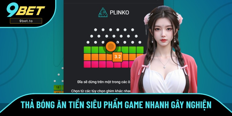 Thả Bóng Ăn Tiền Siêu Phẩm Game Nhanh Gây Nghiện Cùng 9BET