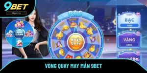 Vòng Quay May Mắn - Thể Loại Mini Game Thú Vị Số 1 Tại 9BET